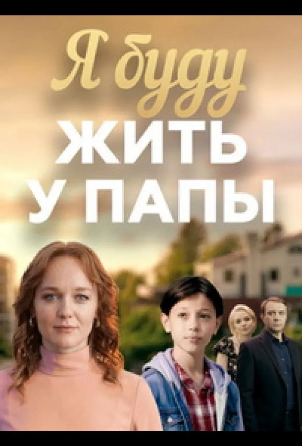 Я буду жить у папы Смотреть сериал 2025 онлайн
